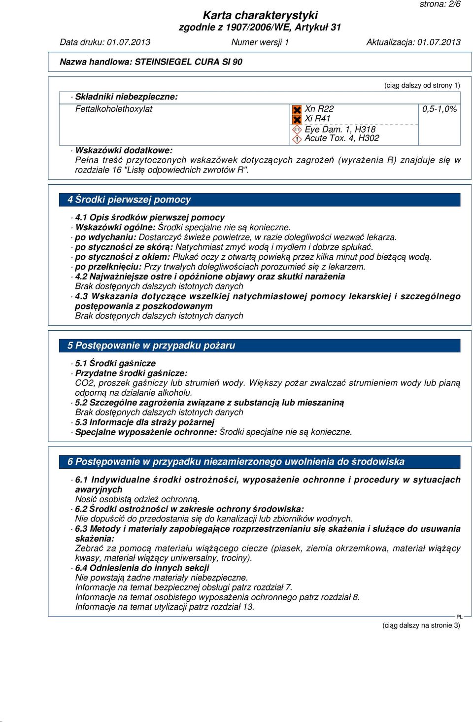 1 Opis środków pierwszej pomocy Wskazówki ogólne:środki specjalne nie są konieczne. po wdychaniu: Dostarczyć świeże powietrze, w razie dolegliwości wezwać lekarza.