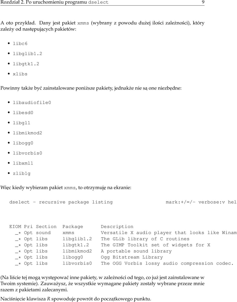 otrzymuję na ekranie: dselect - recursive package listing mark:+/=/- verbose:v help EIOM Pri Section Package Description _* Opt sound xmms Versatile X audio player that looks like Winamp _* Opt libs