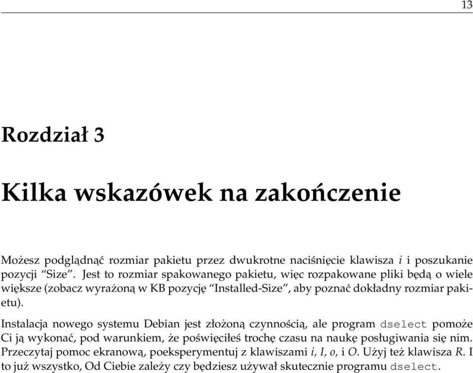 Instalacja nowego systemu Debian jest złożona czynnościa, ale program dselect pomoże Ci ja wykonać, pod warunkiem, że poświęciłeś trochę czasu na naukę posługiwania