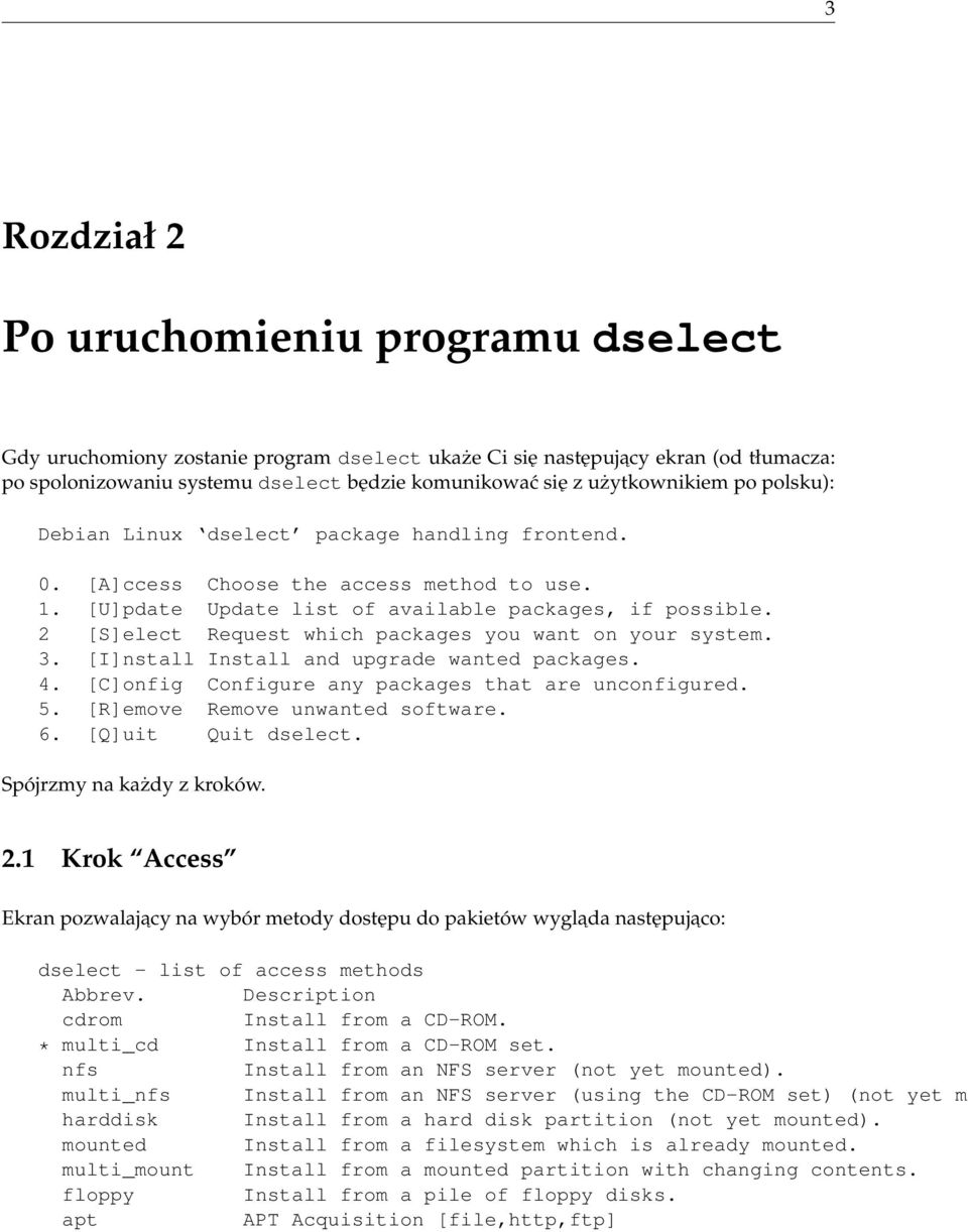 2 [S]elect Request which packages you want on your system. 3. [I]nstall Install and upgrade wanted packages. 4. [C]onfig Configure any packages that are unconfigured. 5.