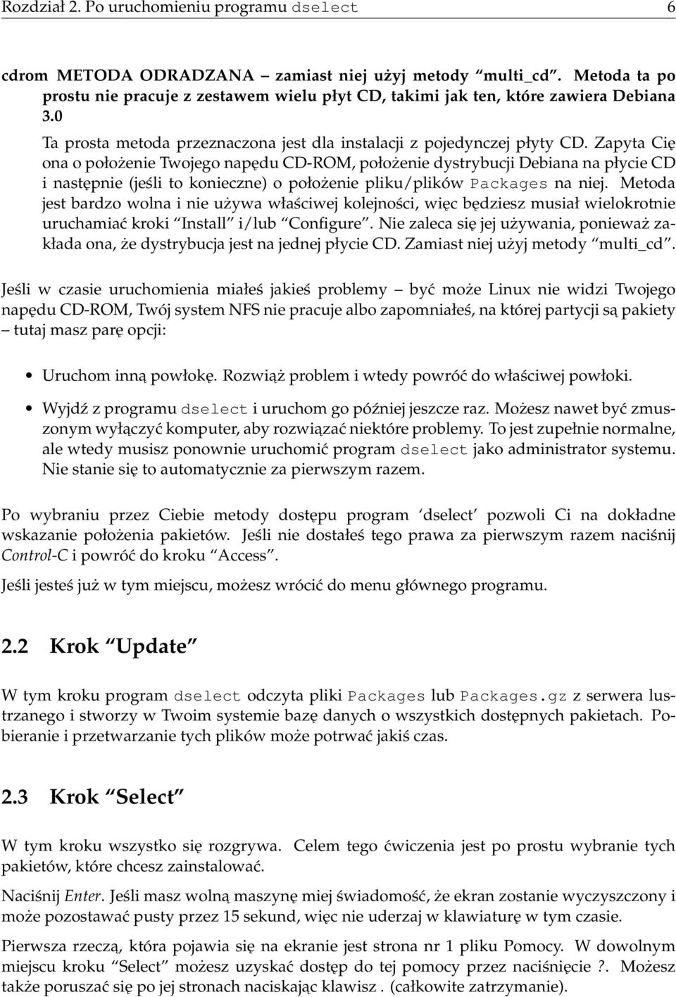 Zapyta Cię ona o położenie Twojego napędu CD-ROM, położenie dystrybucji Debiana na płycie CD i następnie (jeśli to konieczne) o położenie pliku/plików Packages na niej.