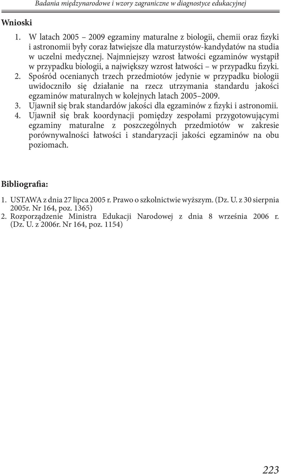 na studia w uczelni medycznej. Najmniejszy wzrost łatwości egzaminów wystąpił w przypadku biologii, a największy wzrost łatwości w przypadku fizyki.