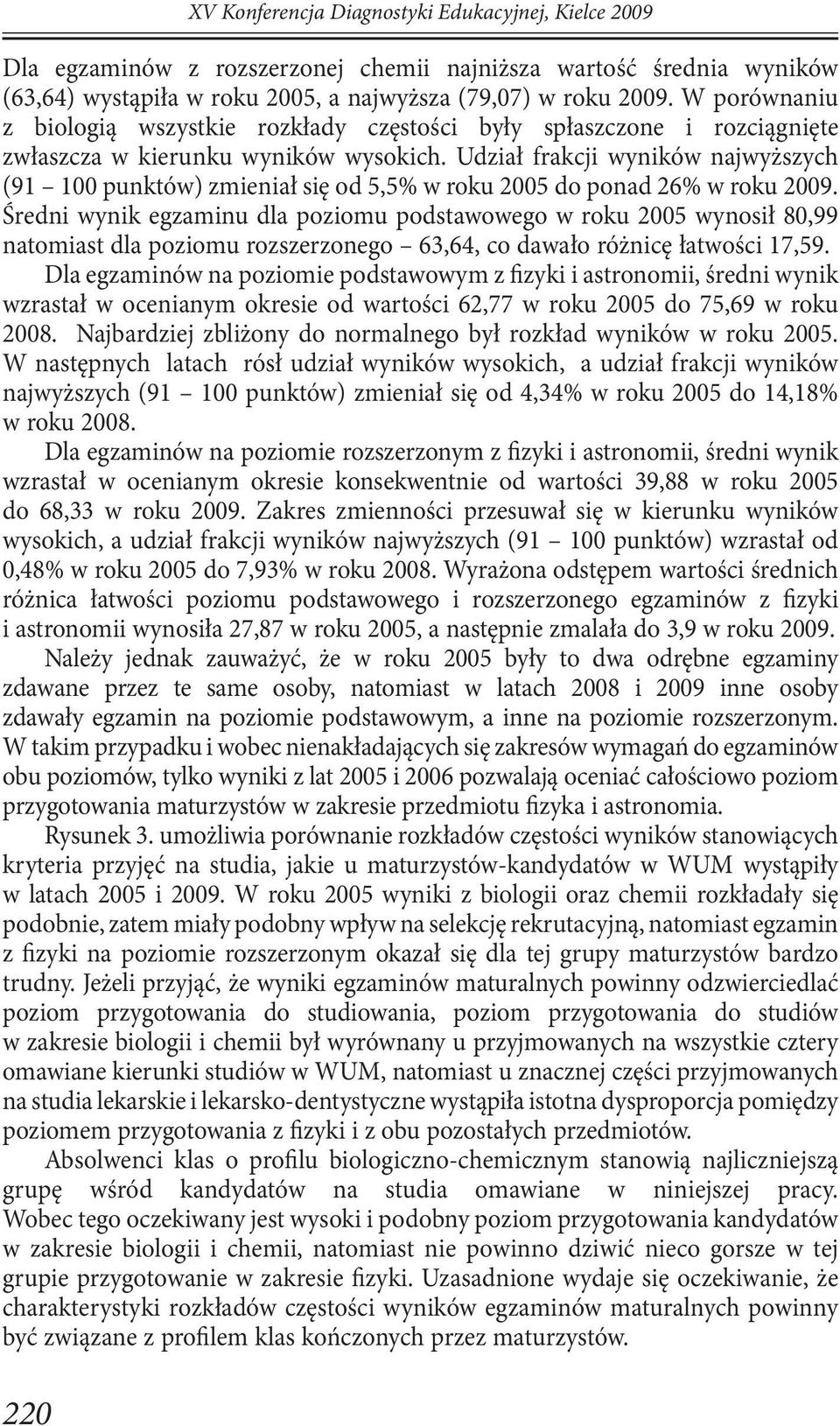 Udział frakcji wyników najwyższych (91 100 punktów) zmieniał się od 5,5% w roku 2005 do ponad 26% w roku 2009.