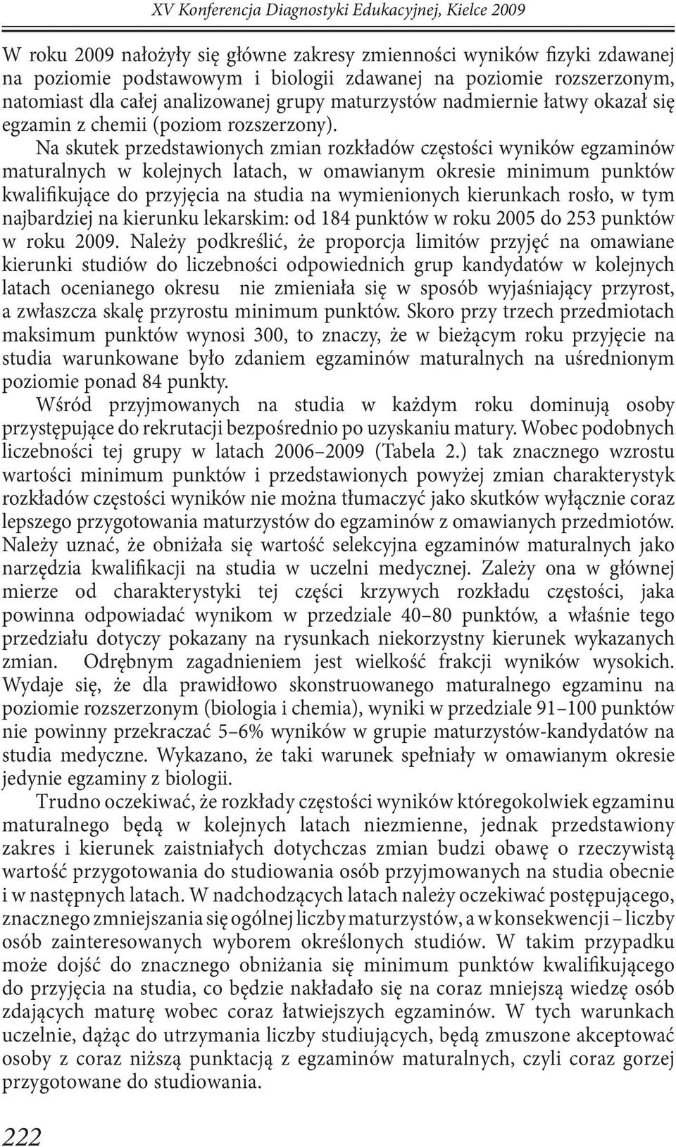 Na skutek przedstawionych zmian rozkładów częstości wyników egzaminów maturalnych w kolejnych latach, w omawianym okresie minimum punktów kwalifikujące do przyjęcia na studia na wymienionych