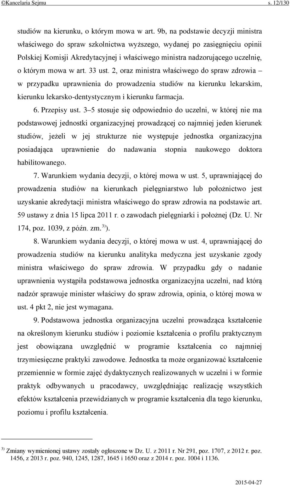 w art. 33 ust. 2, oraz ministra właściwego do spraw zdrowia w przypadku uprawnienia do prowadzenia studiów na kierunku lekarskim, kierunku lekarsko-dentystycznym i kierunku farmacja. 6. Przepisy ust.