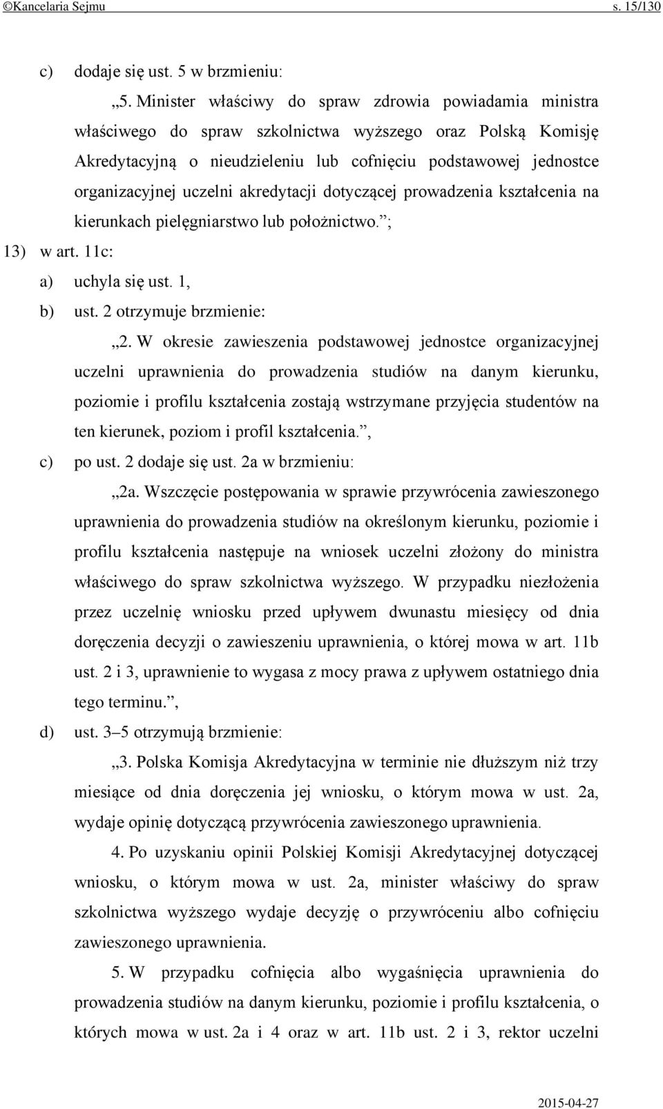 uczelni akredytacji dotyczącej prowadzenia kształcenia na kierunkach pielęgniarstwo lub położnictwo. ; 13) w art. 11c: a) uchyla się ust. 1, b) ust. 2 otrzymuje brzmienie: 2.