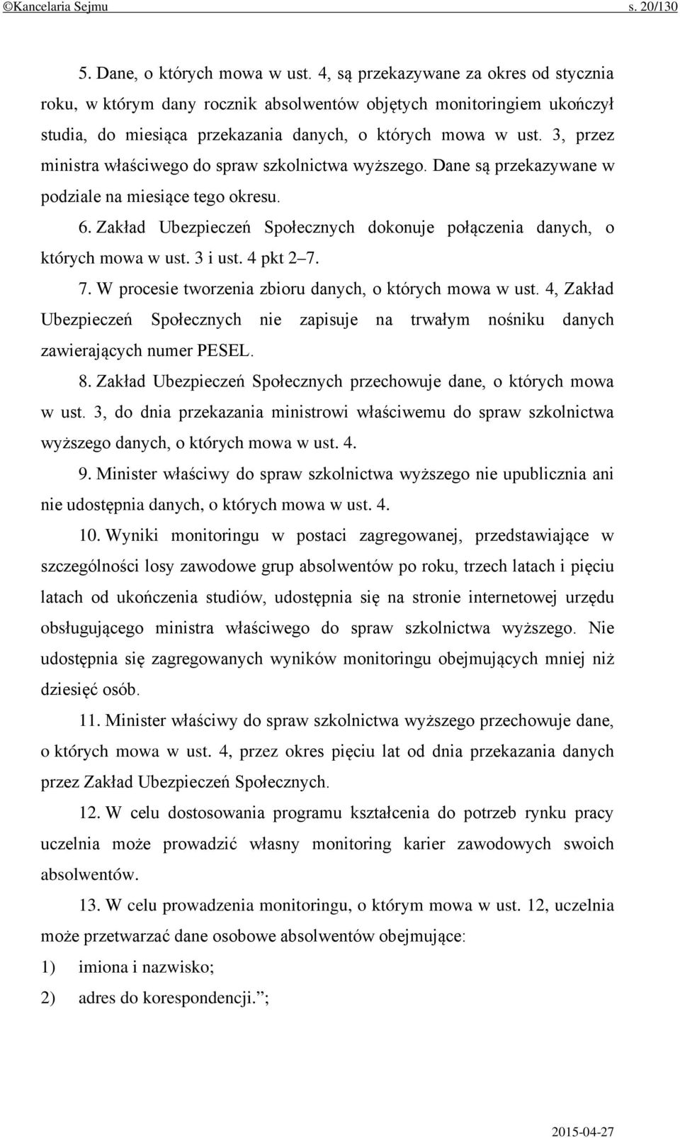 3, przez ministra właściwego do spraw szkolnictwa wyższego. Dane są przekazywane w podziale na miesiące tego okresu. 6. Zakład Ubezpieczeń Społecznych dokonuje połączenia danych, o których mowa w ust.