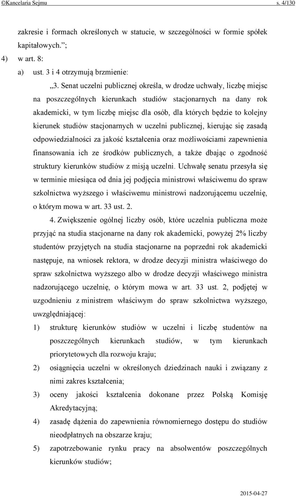 kolejny kierunek studiów stacjonarnych w uczelni publicznej, kierując się zasadą odpowiedzialności za jakość kształcenia oraz możliwościami zapewnienia finansowania ich ze środków publicznych, a