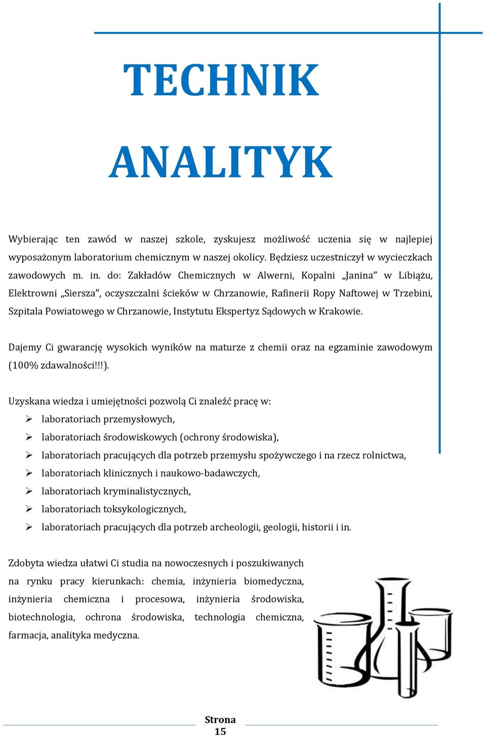 do: Zakładów Chemicznych w Alwerni, Kopalni Janina w Libiążu, Elektrowni Siersza, oczyszczalni ścieków w Chrzanowie, Rafinerii Ropy Naftowej w Trzebini, Szpitala Powiatowego w Chrzanowie, Instytutu