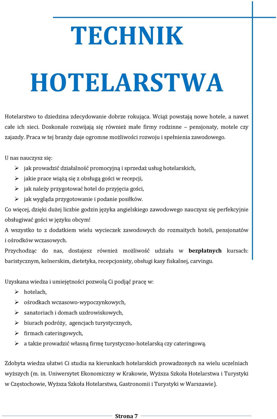 U nas nauczysz się: jak prowadzić działalność promocyjną i sprzedaż usług hotelarskich, jakie prace wiążą się z obsługą gości w recepcji, jak należy przygotować hotel do przyjęcia gości, jak wygląda