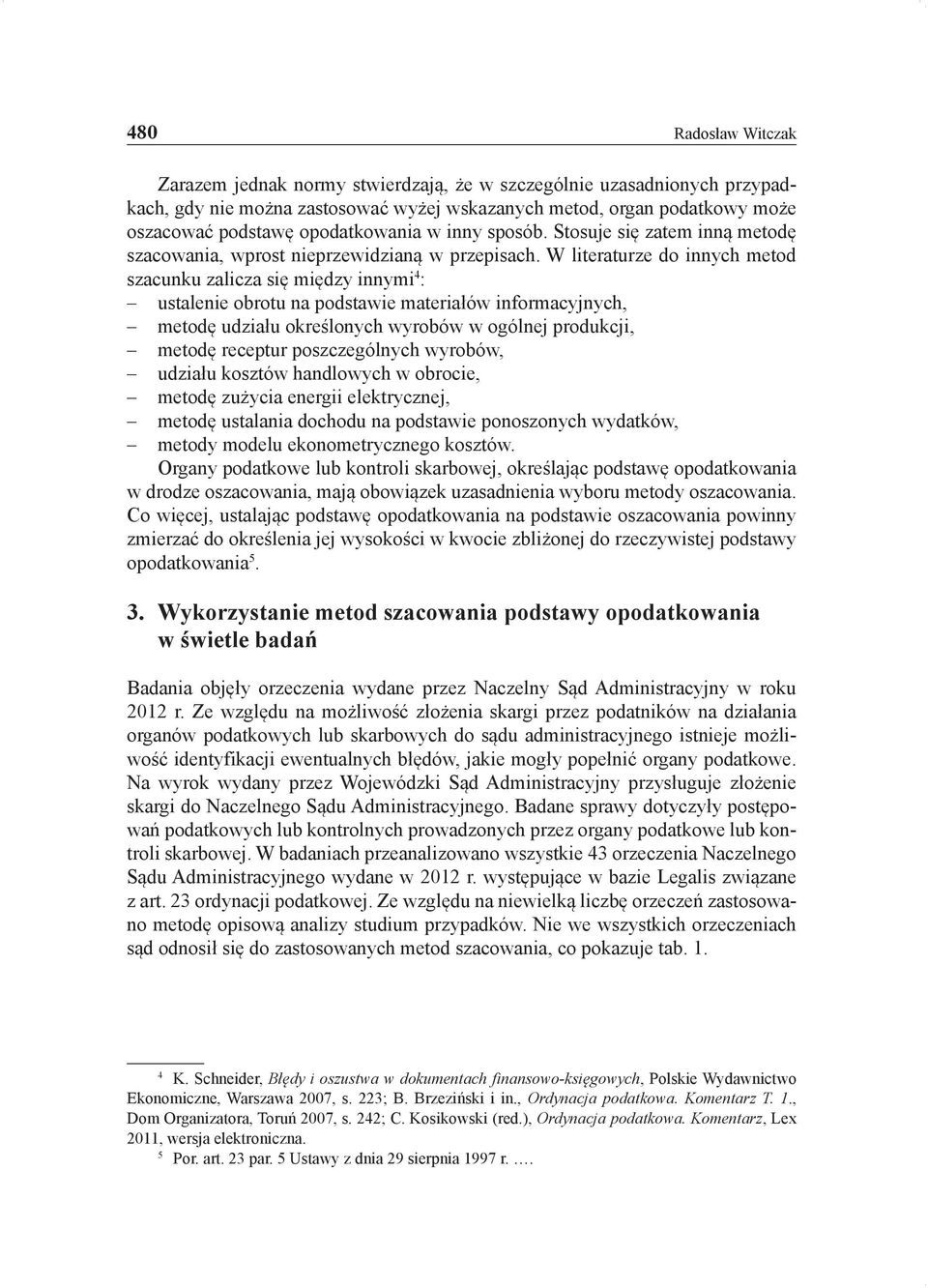 W literaturze do innych metod szacunku zalicza się między innymi 4 : ustalenie obrotu na podstawie materiałów informacyjnych, metodę udziału określonych wyrobów w ogólnej produkcji, metodę receptur