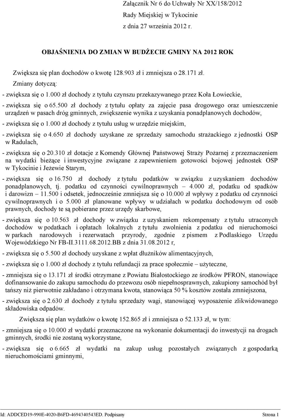 500 zł dochody z tytułu opłaty za zajęcie pasa drogowego oraz umieszczenie urządzeń w pasach dróg gminnych, zwiększenie wynika z uzyskania ponadplanowych dochodów, - zwiększa się o 1.