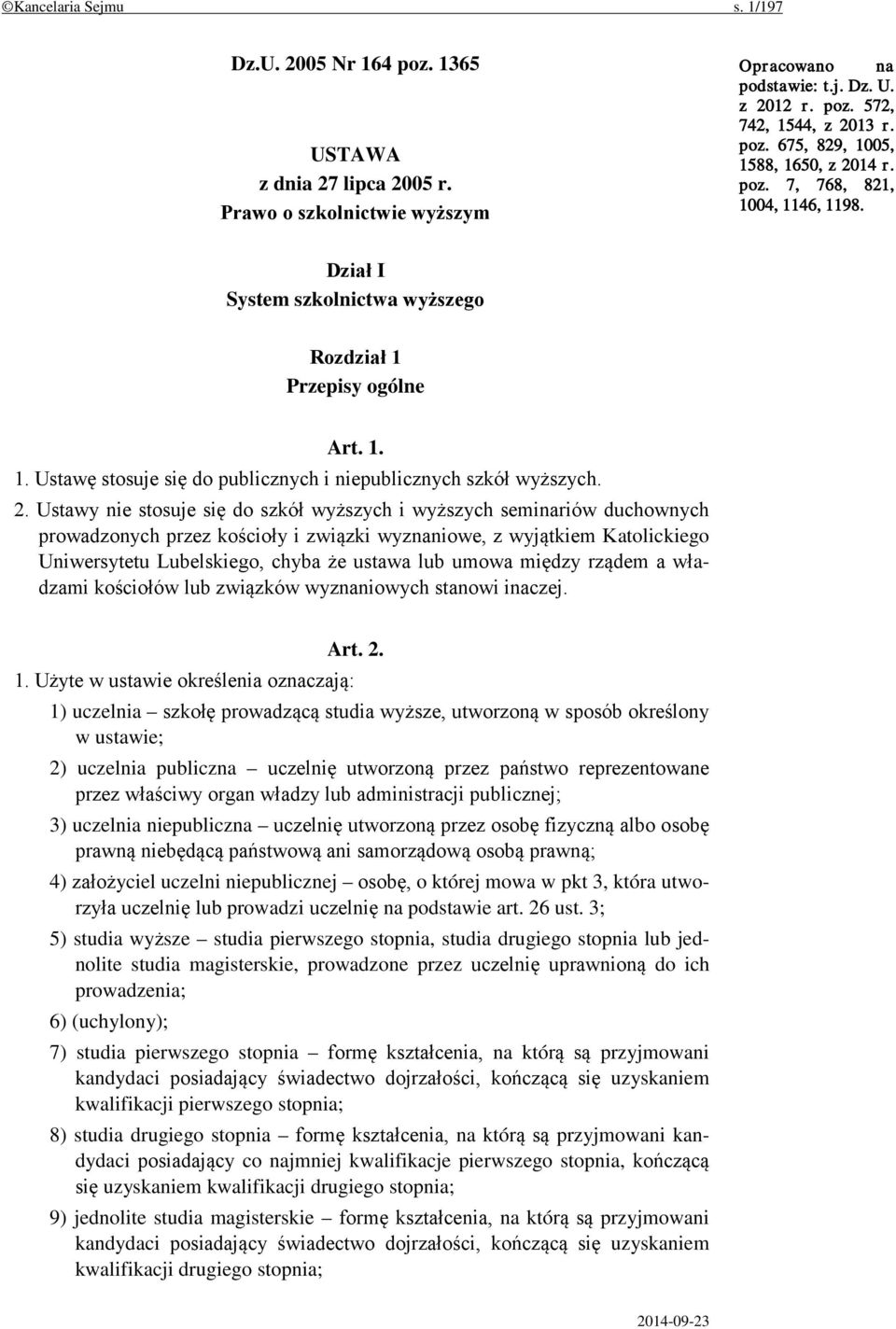 Ustawy nie stosuje się do szkół wyższych i wyższych seminariów duchownych prowadzonych przez kościoły i związki wyznaniowe, z wyjątkiem Katolickiego Uniwersytetu Lubelskiego, chyba że ustawa lub