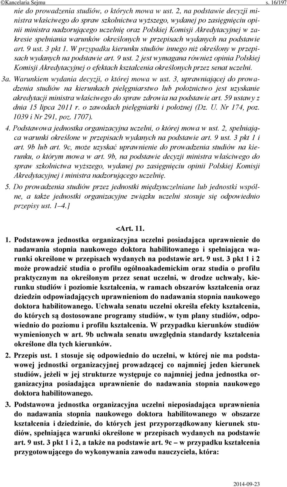 warunków określonych w przepisach wydanych na podstawie art. 9 ust. 3 pkt 1. W przypadku kierunku studiów innego niż określony w przepisach wydanych na podstawie art. 9 ust. 2 jest wymagana również opinia Polskiej Komisji Akredytacyjnej o efektach kształcenia określonych przez senat uczelni.