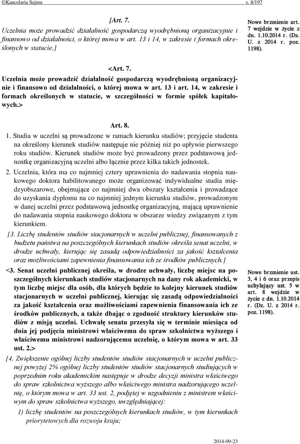 wejdzie w życie z dn. 1.10.2014 r. (Dz. U. z 2014 r. poz. 1198). <Art. 7. Uczelnia może prowadzić działalność gospodarczą wyodrębnioną organizacyjnie i finansowo od działalności, o której mowa w art.