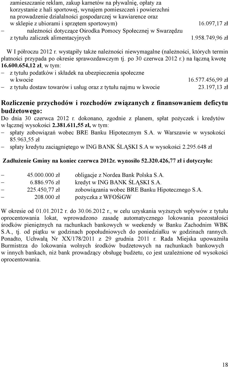 wystąpiły także należności niewymagalne (należności, których termin płatności przypada po okresie sprawozdawczym tj. po 30 czerwca 2012 r.) na łączną kwotę 16.600.