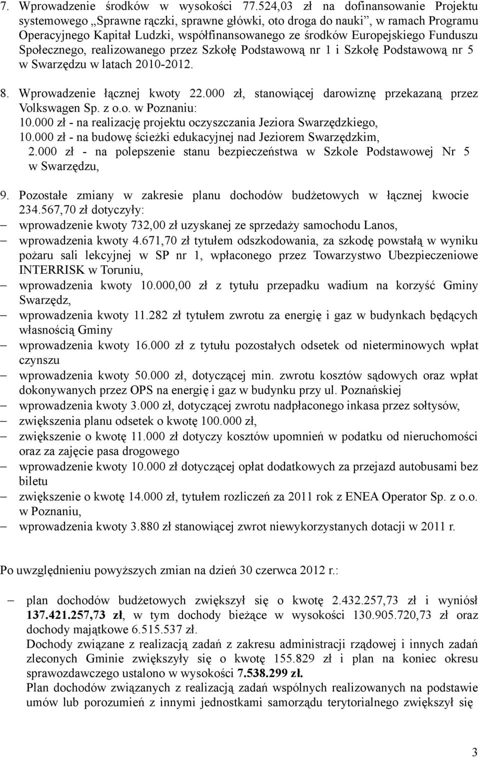 Funduszu Społecznego, realizowanego przez Szkołę Podstawową nr 1 i Szkołę Podstawową nr 5 w Swarzędzu w latach 2010-2012. 8. Wprowadzenie łącznej kwoty 22.