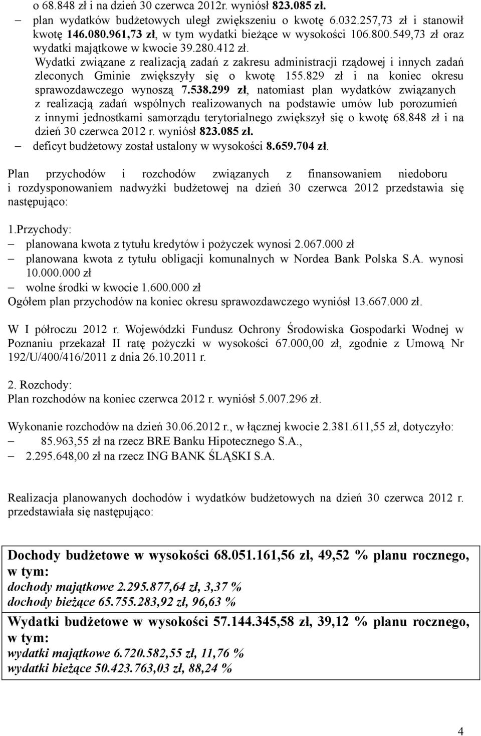 Wydatki związane z realizacją zadań z zakresu administracji rządowej i innych zadań zleconych Gminie zwiększyły się o kwotę 155.829 zł i na koniec okresu sprawozdawczego wynoszą 7.538.