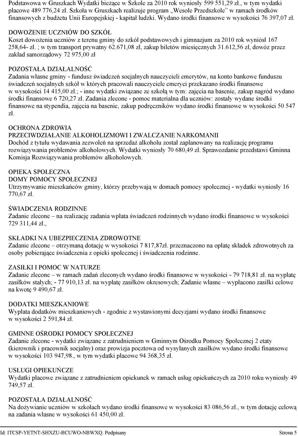 DOWOŻENIE UCZNIÓW DO SZKÓŁ Koszt dowożenia uczniów z terenu gminy do szkół podstawowych i gimnazjum za 2010 rok wyniósł 167 258,64- zł. ; w tym transport prywatny 62.