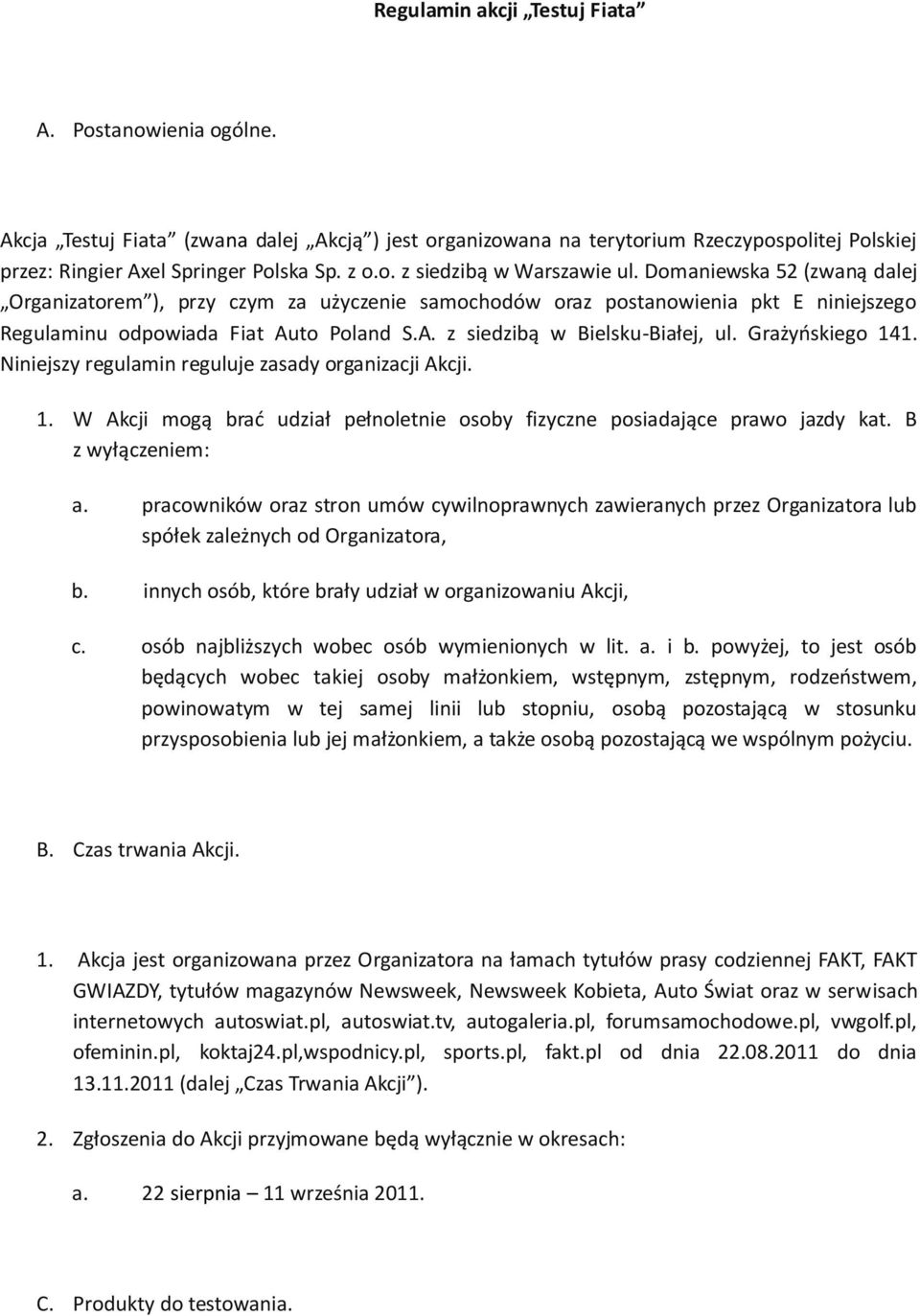 Grażyoskiego 141. Niniejszy regulamin reguluje zasady organizacji Akcji. 1. W Akcji mogą brad udział pełnoletnie osoby fizyczne posiadające prawo jazdy kat. B z wyłączeniem: a.