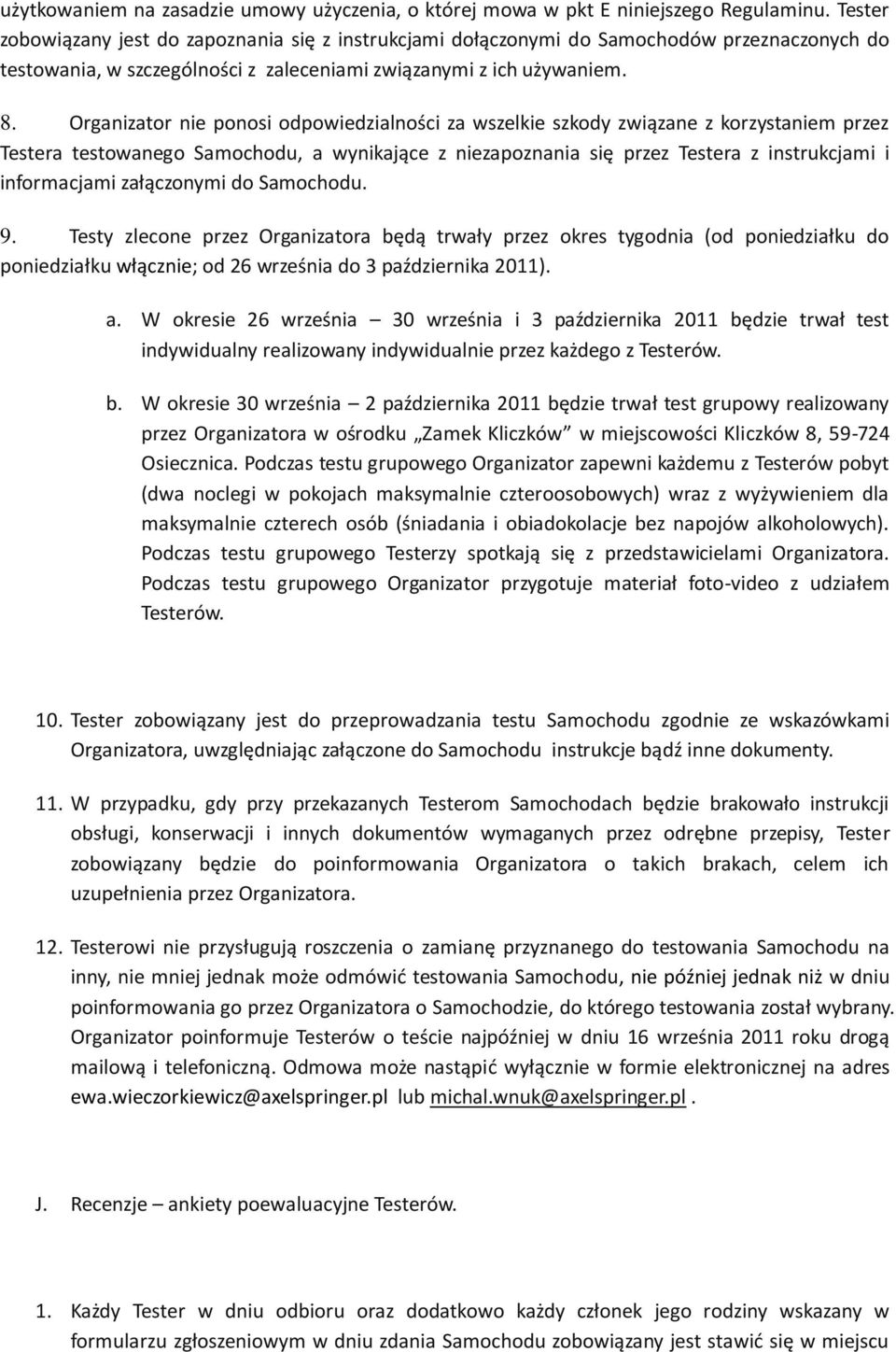 Organizator nie ponosi odpowiedzialności za wszelkie szkody związane z korzystaniem przez Testera testowanego Samochodu, a wynikające z niezapoznania się przez Testera z instrukcjami i informacjami