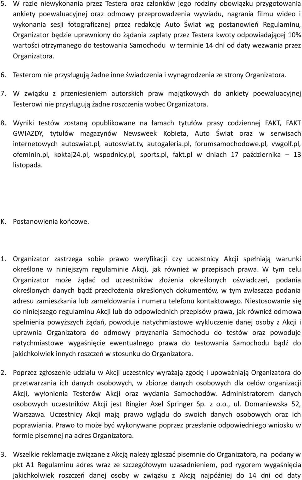 Samochodu w terminie 14 dni od daty wezwania przez Organizatora. 6. Testerom nie przysługują żadne inne świadczenia i wynagrodzenia ze strony Organizatora. 7.