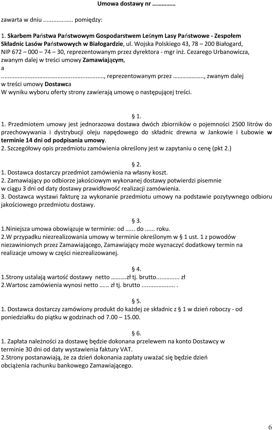 1. 1. Przedmiotem umowy jest jednorazowa dostawa dwóch zbiorników o pojemności 2500 litrów do przechowywania i dystrybucji oleju napędowego do składnic drewna w Jankowie i Łubowie w terminie 14 dni