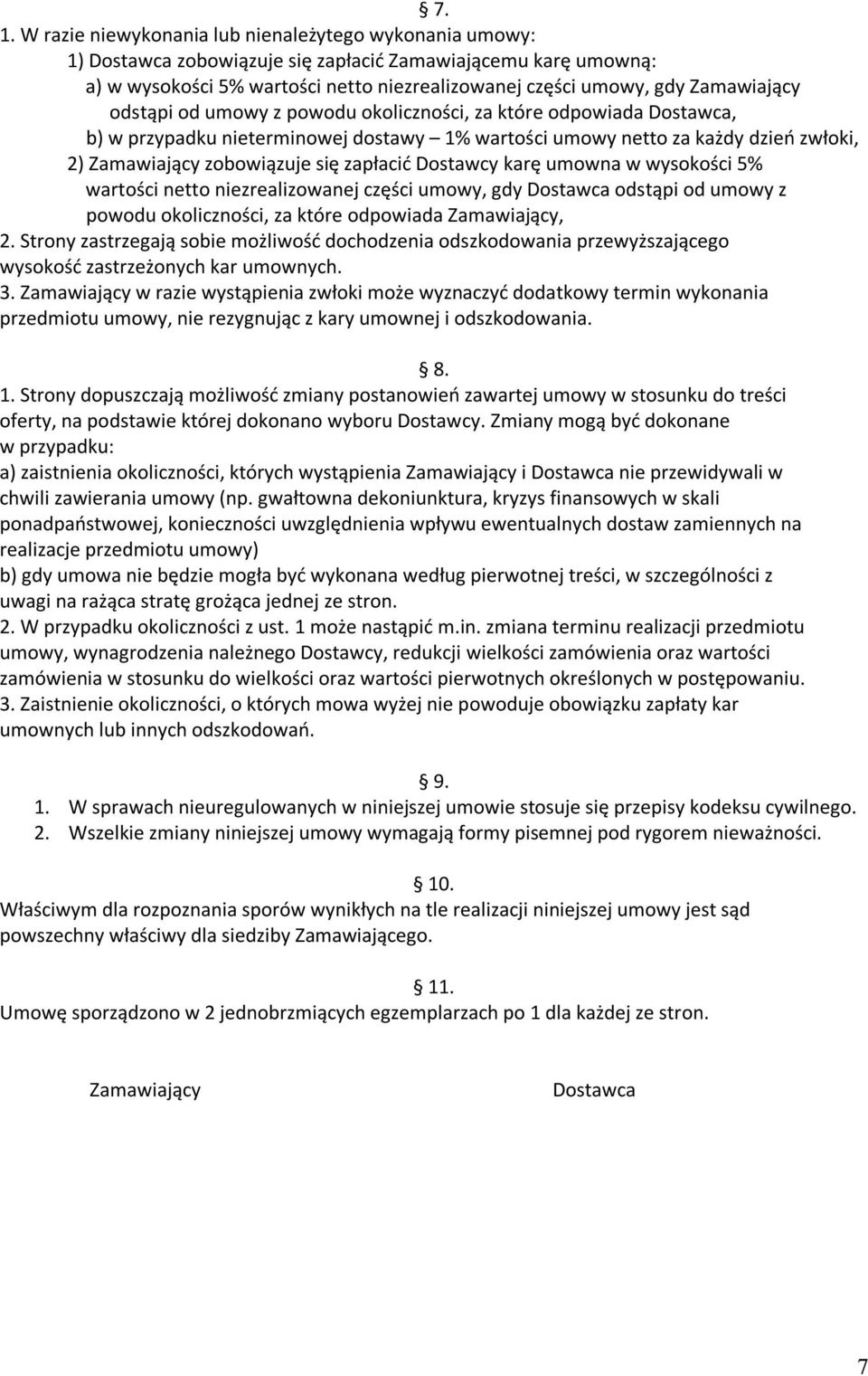 zapłacić Dostawcy karę umowna w wysokości 5% wartości netto niezrealizowanej części umowy, gdy Dostawca odstąpi od umowy z powodu okoliczności, za które odpowiada Zamawiający, 2.