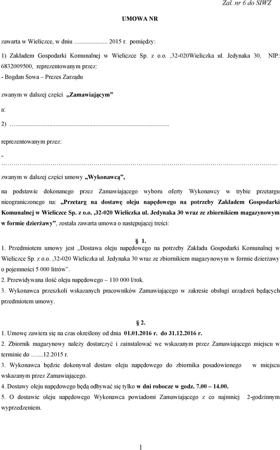 .. reprezentowanym przez: - zwanym w dalszej części umowy Wykonawcą, na podstawie dokonanego przez Zamawiającego wyboru oferty Wykonawcy w trybie przetargu nieograniczonego na: Przetarg na dostawę