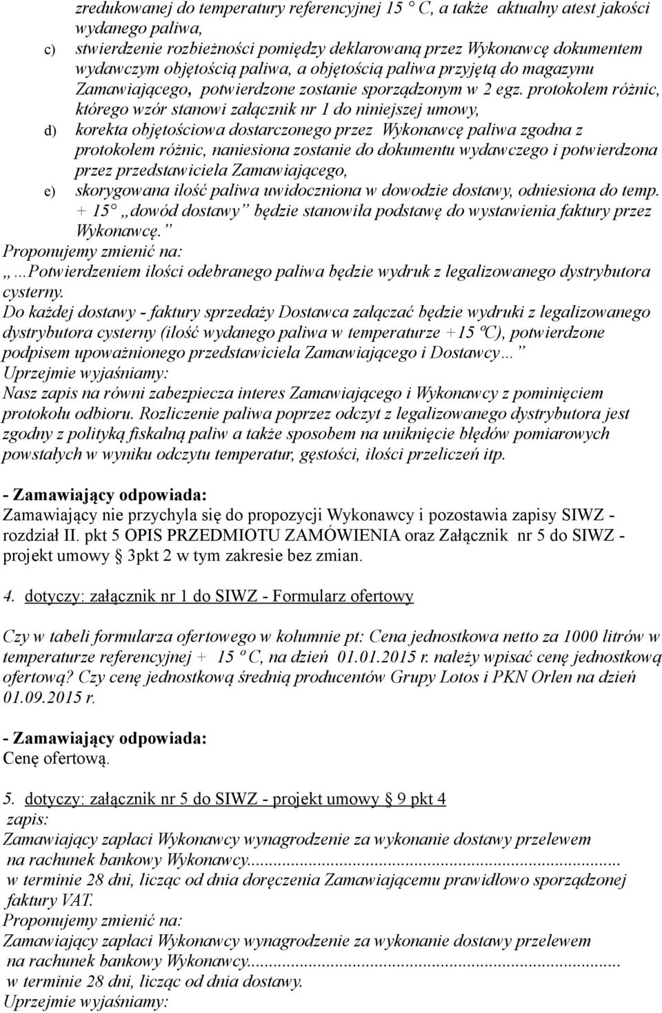 protokołem różnic, którego wzór stanowi załącznik nr 1 do niniejszej umowy, d) korekta objętościowa dostarczonego przez Wykonawcę paliwa zgodna z protokołem różnic, naniesiona zostanie do dokumentu