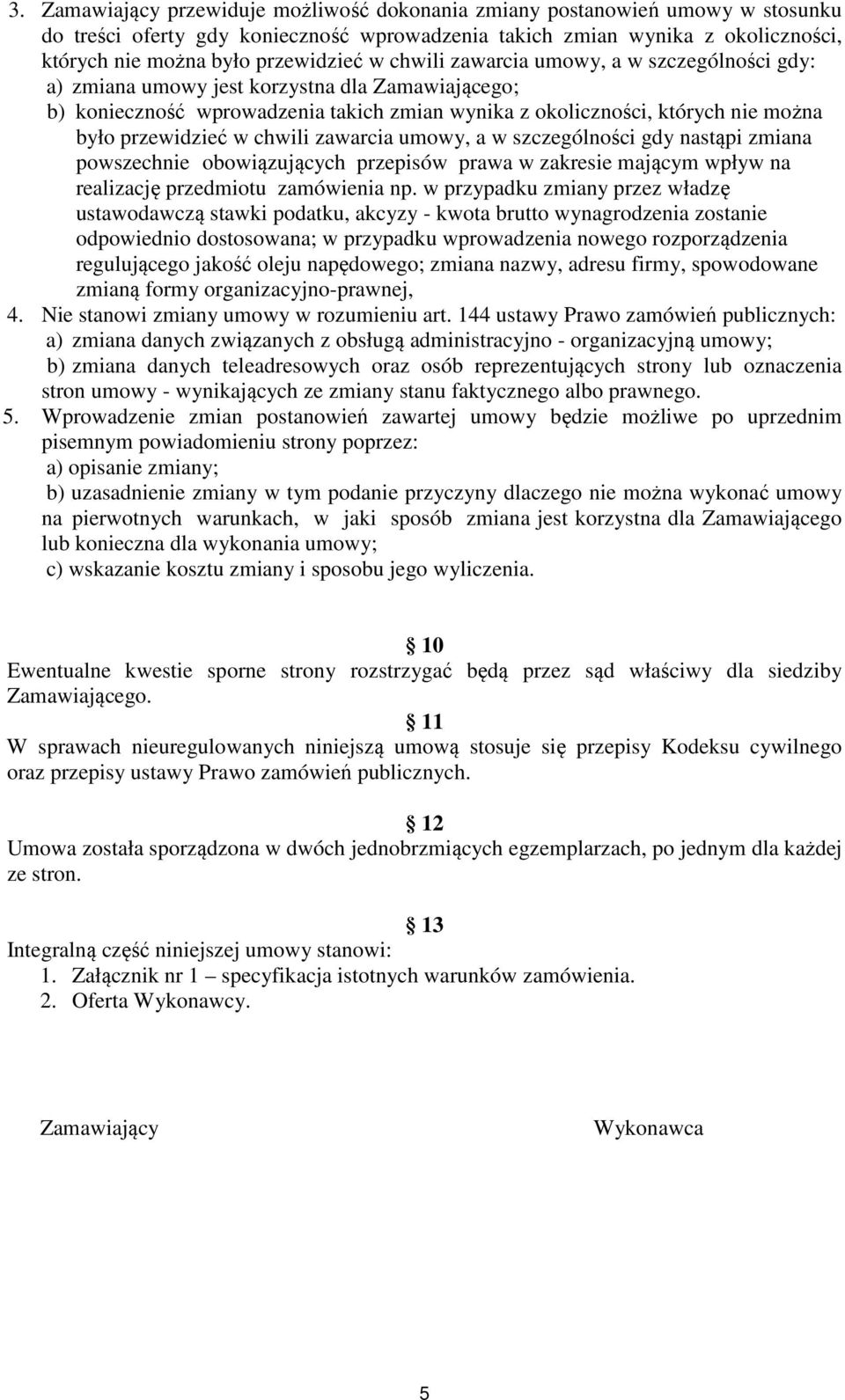 chwili zawarcia umowy, a w szczególności gdy nastąpi zmiana powszechnie obowiązujących przepisów prawa w zakresie mającym wpływ na realizację przedmiotu zamówienia np.