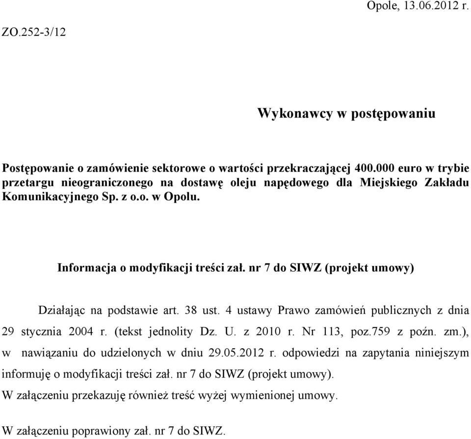 nr 7 do SIWZ (projekt umowy) Działając na podstawie art. 38 ust. 4 ustawy Prawo zamówień publicznych z dnia 29 stycznia 2004 r. (tekst jednolity Dz. U. z 2010 r. Nr 113, poz.759 z poźn.