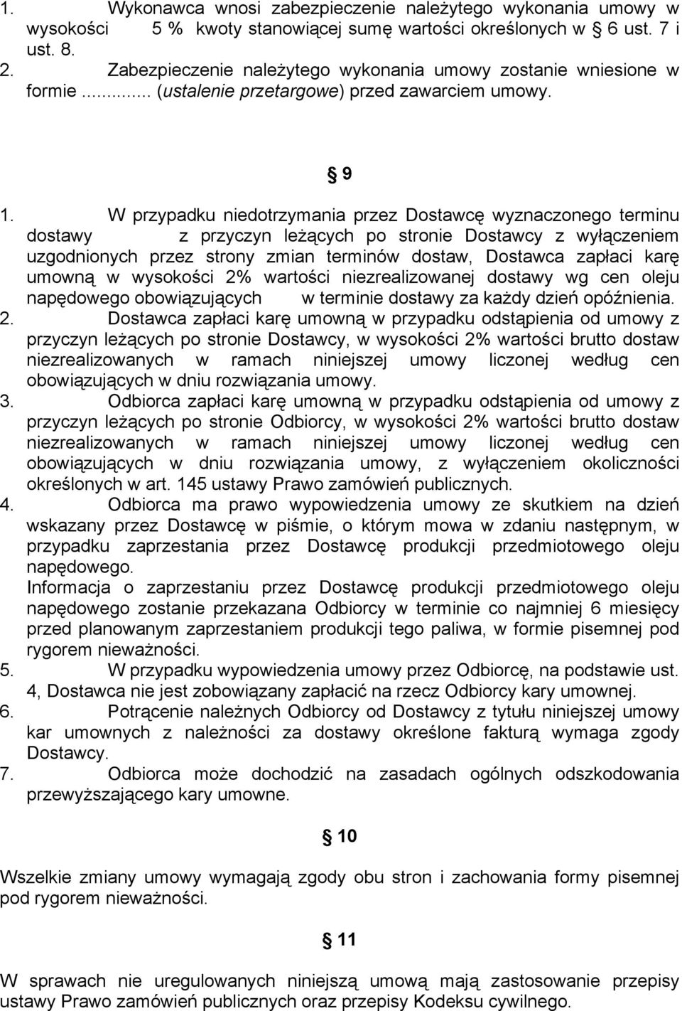 W przypadku niedotrzymania przez Dostawcę wyznaczonego terminu dostawy z przyczyn leŝących po stronie Dostawcy z wyłączeniem uzgodnionych przez strony zmian terminów dostaw, Dostawca zapłaci karę