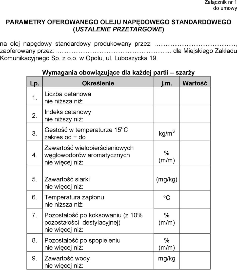 Liczba cetanowa nie niŝsza niŝ: Indeks cetanowy nie niŝszy niŝ: Gęstość w temperaturze 15 o C zakres od do Zawartość wielopierścieniowych węglowodorów aromatycznych kg/m 3 % (m/m)