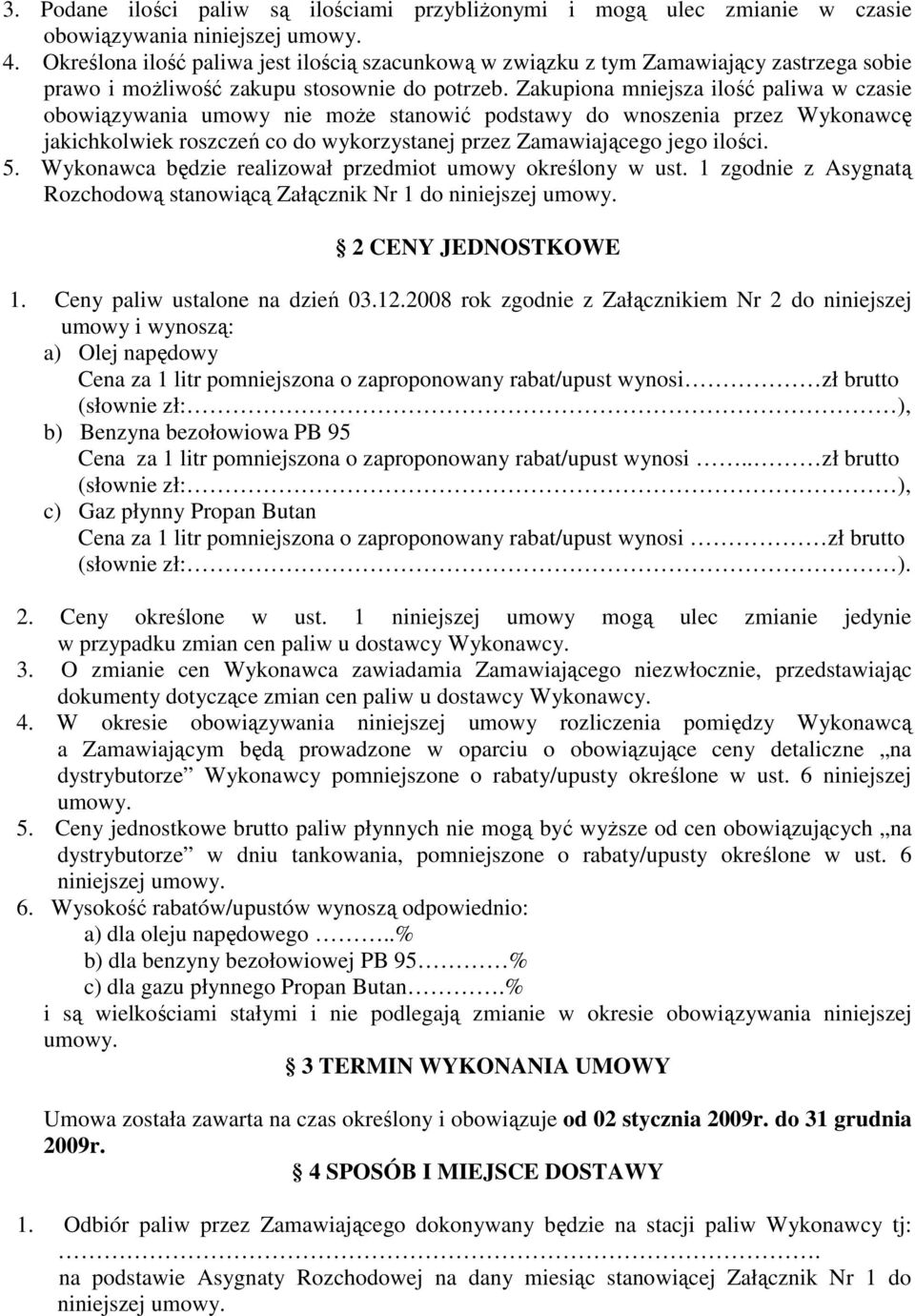 Zakupiona mniejsza ilość paliwa w czasie obowiązywania umowy nie moŝe stanowić podstawy do wnoszenia przez Wykonawcę jakichkolwiek roszczeń co do wykorzystanej przez Zamawiającego jego ilości. 5.