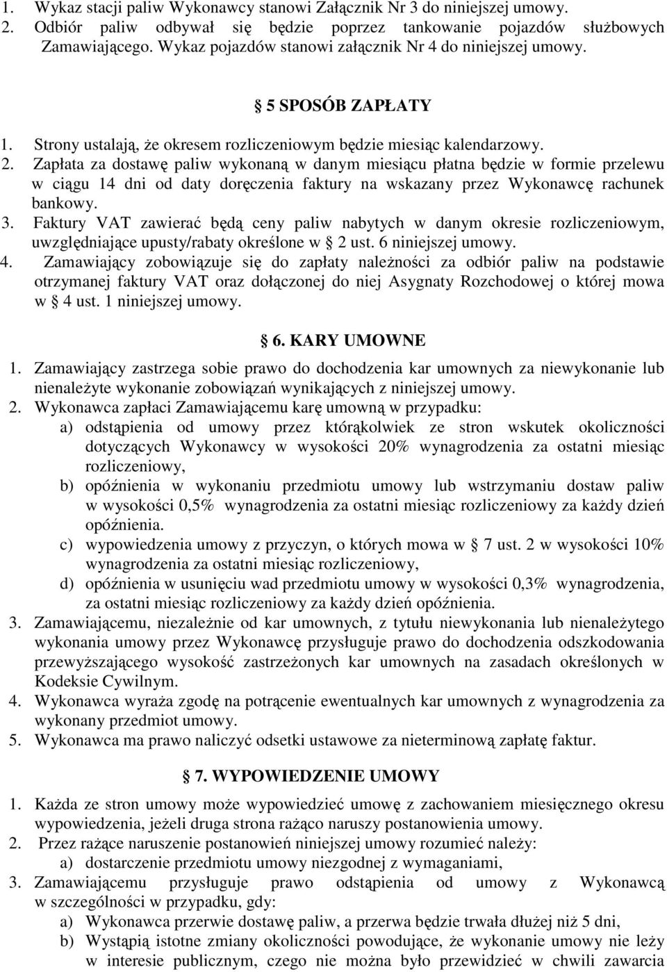 Zapłata za dostawę paliw wykonaną w danym miesiącu płatna będzie w formie przelewu w ciągu 14 dni od daty doręczenia faktury na wskazany przez Wykonawcę rachunek bankowy. 3.