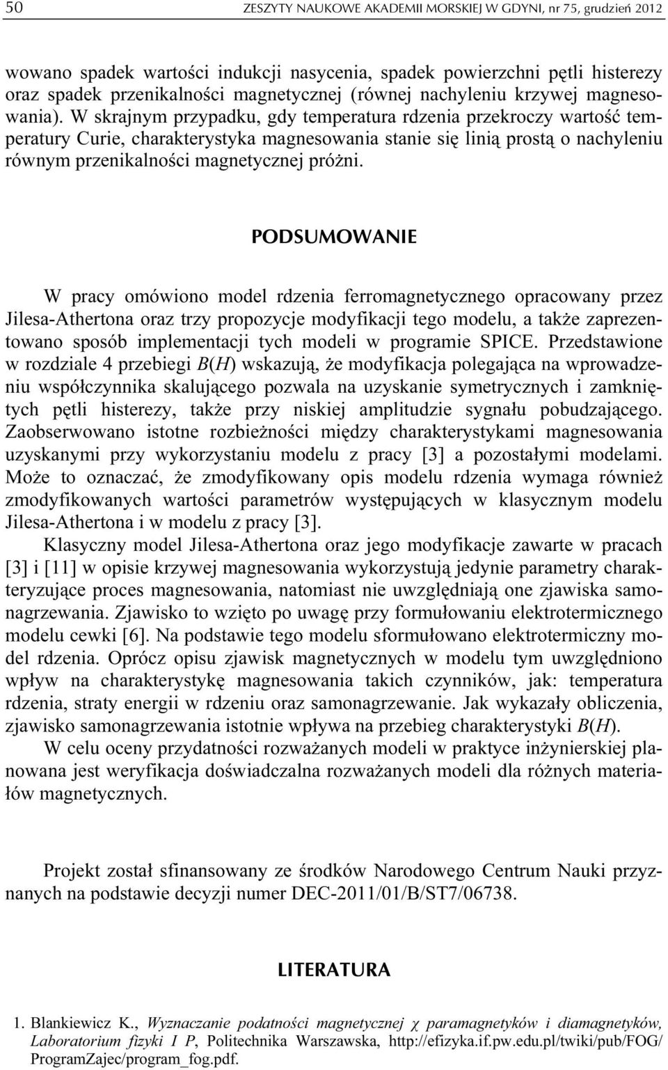 PODSUOWANIE W prcy omówiono model rdzeni ferromgnetycznego oprcowny przez Jiles-Atherton orz trzy propozycje modyfikcji tego modelu, tkże zprezentowno sposób implementcji tych modeli w progrmie SPICE.