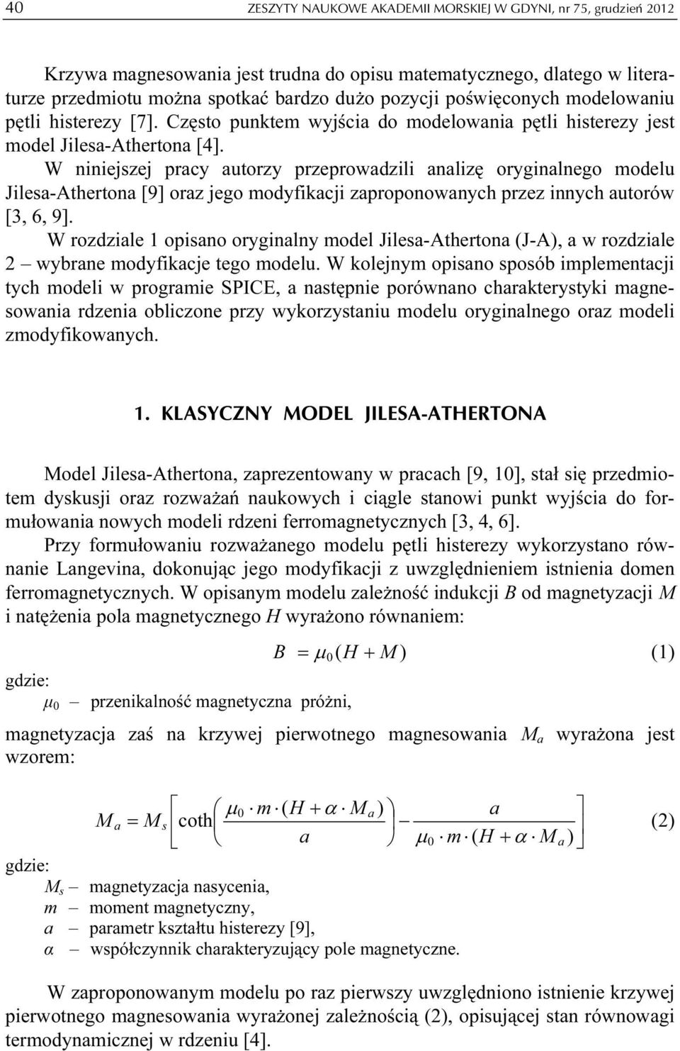 W niniejszej prcy utorzy przeprowdzili nlizę oryginlnego modelu Jiles-Atherton [9] orz jego modyfikcji zproponownych przez innych utorów [3, 6, 9].