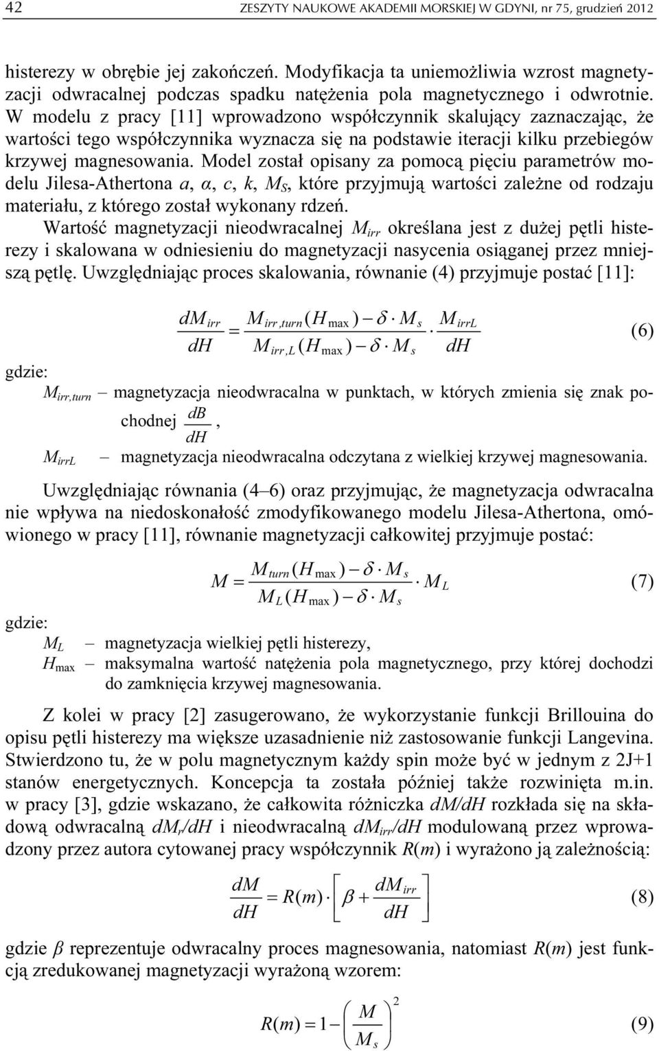 odel zostł opisny z pomocą pięciu prmetrów modelu Jiles-Atherton, α, c, k, S, które przyjmują wrtości zleżne od rodzju mteriłu, z którego zostł wykonny rdzeń.