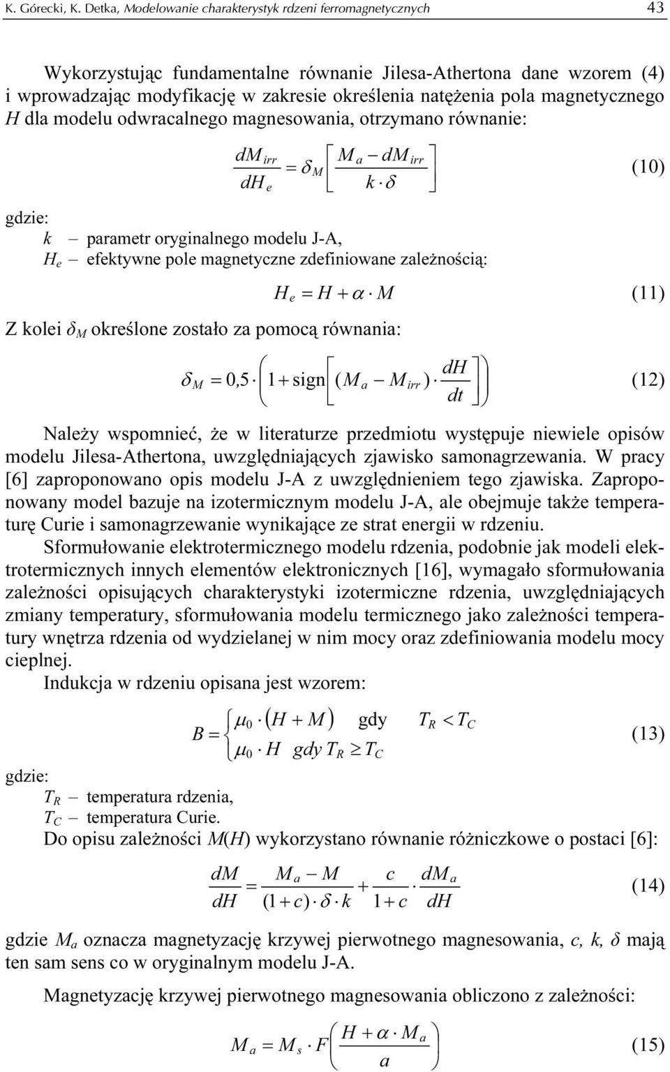 modelu odwrclnego mgnesowni, otrzymno równnie: d irr e = δ d k δ k prmetr oryginlnego modelu J-A, H e efektywne pole mgnetyczne zdefiniowne zleżnością: = H + α (11) H e Z kolei δ określone zostło z