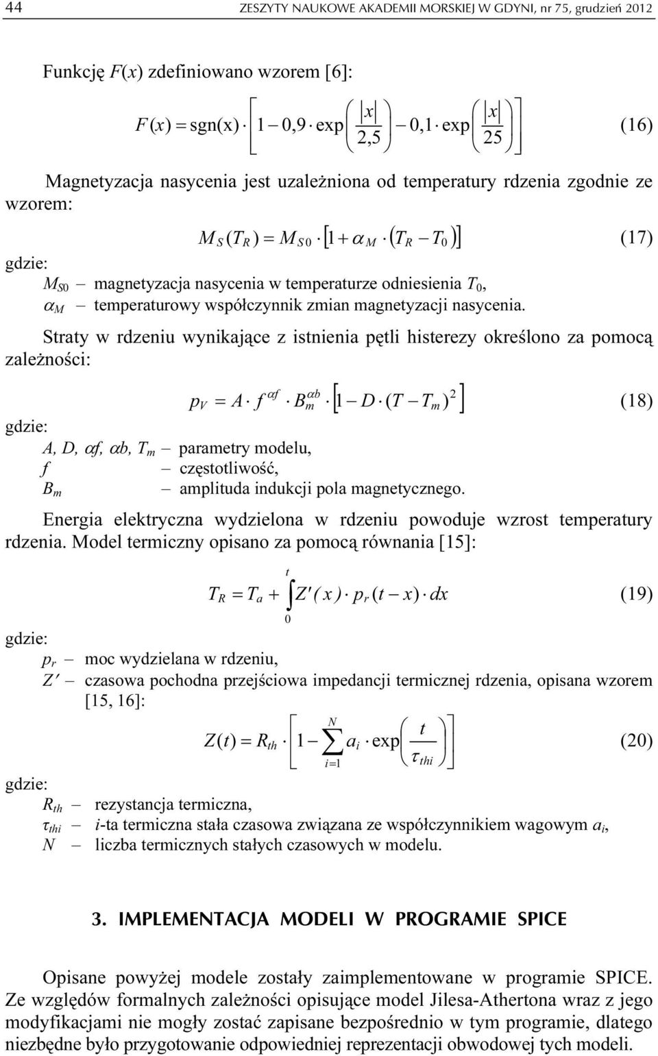 Strty w rdzeniu wynikjące z istnieni pętli histerezy określono z pomocą zleżności: αf αb m R 2 [ 1 D ( T Tm ) ] pv = A f B A, D, αf, αb, T m prmetry modelu, f częstotliwość, mplitud indukcji pol