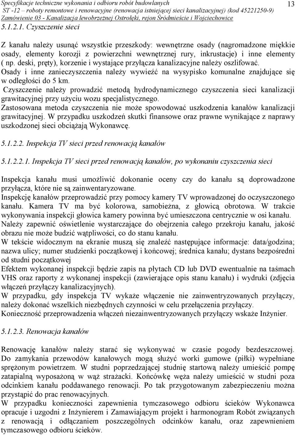 Czyszczenie należy prowadzić metodą hydrodynamicznego czyszczenia sieci kanalizacji grawitacyjnej przy użyciu wozu specjalistycznego.