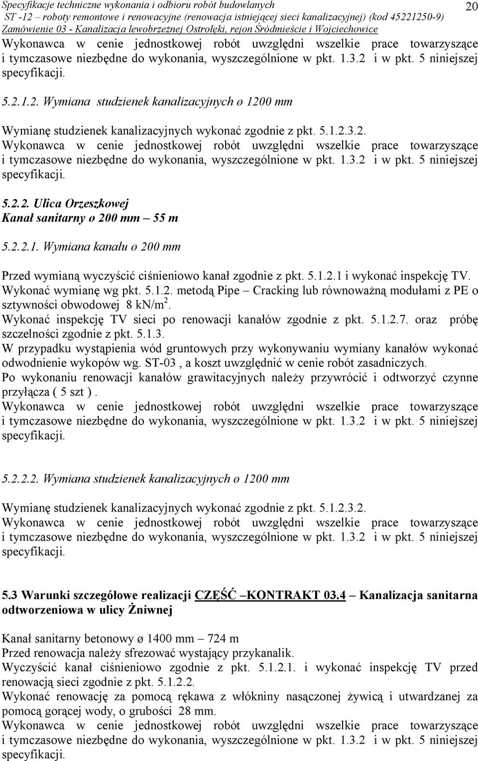 2.2.1. Wymiana kanału ø 200 mm Przed wymianą wyczyścić ciśnieniowo kanał zgodnie z pkt. 5.1.2.1 i wykonać inspekcję TV. Wykonać wymianę wg pkt. 5.1.2. metodą Pipe Cracking lub równoważną modułami z PE o sztywności obwodowej 8 kn/m 2.