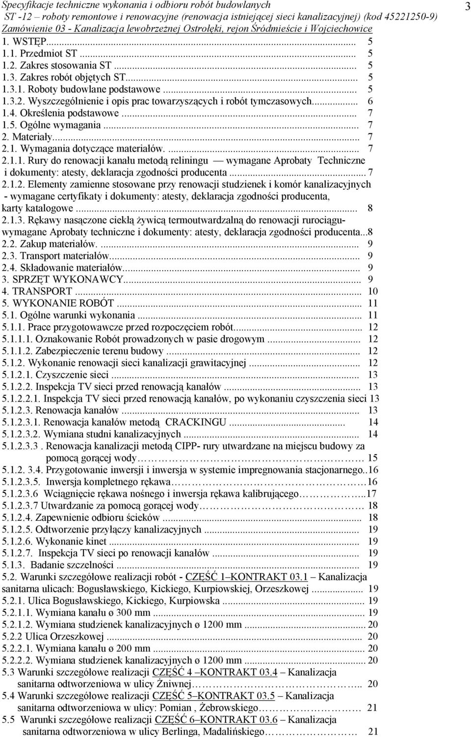 .. 7 2.1.2. Elementy zamienne stosowane przy renowacji studzienek i komór kanalizacyjnych - wymagane certyfikaty i dokumenty: atesty, deklaracja zgodności producenta, karty katalogowe... 8 2.1.3.