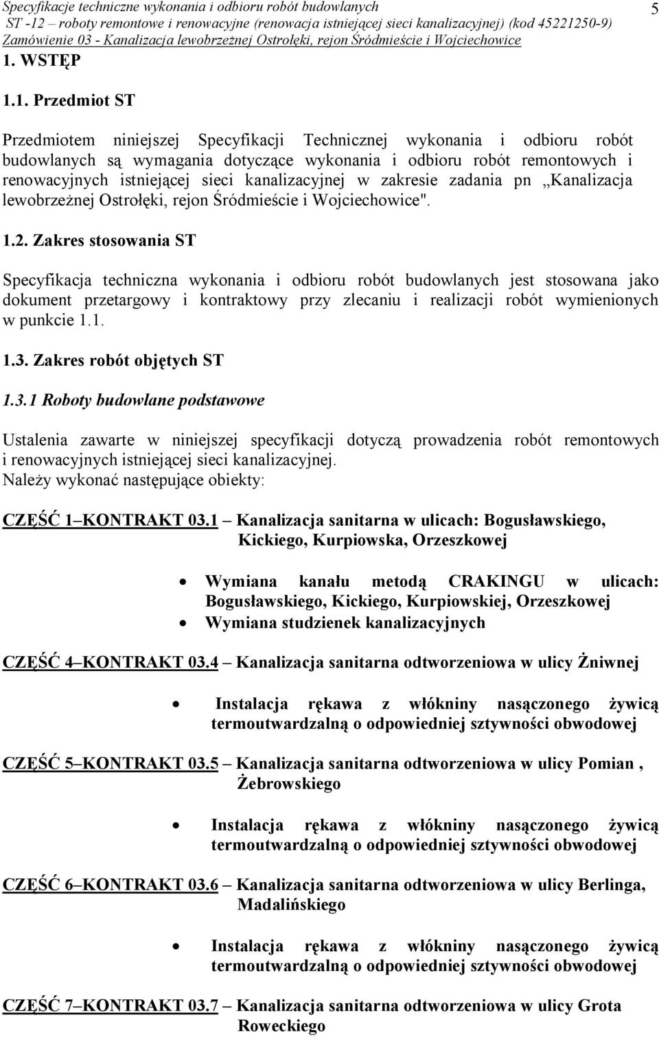 Zakres stosowania ST Specyfikacja techniczna wykonania i odbioru robót budowlanych jest stosowana jako dokument przetargowy i kontraktowy przy zlecaniu i realizacji robót wymienionych w punkcie 1.1. 1.3.