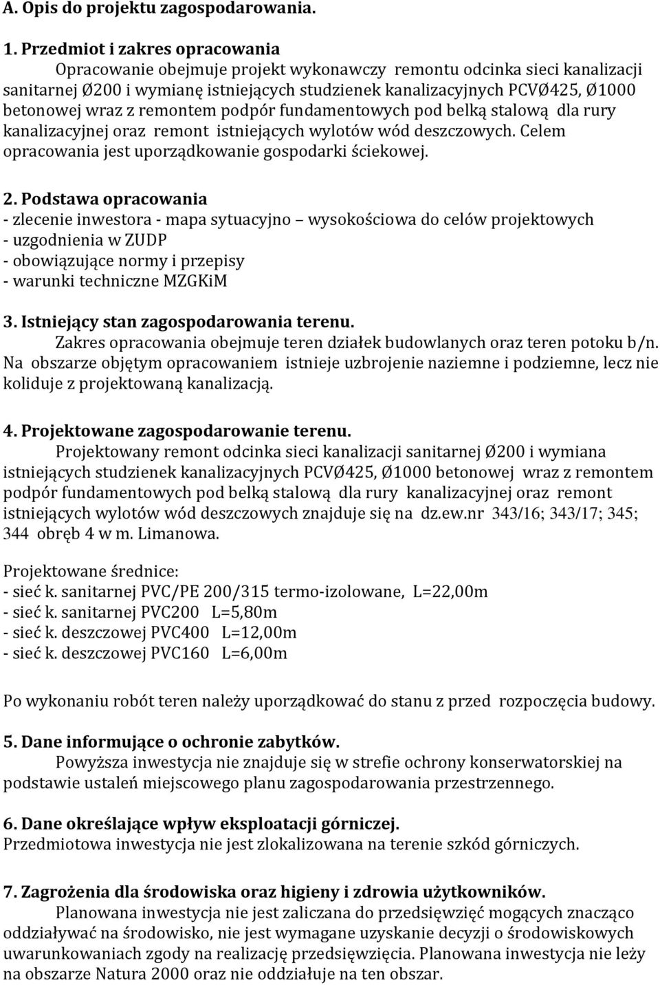 wraz z remontem podpór fundamentowych pod belką stalową dla rury kanalizacyjnej oraz remont istniejących wylotów wód deszczowych. Celem opracowania jest uporządkowanie gospodarki ściekowej. 2.