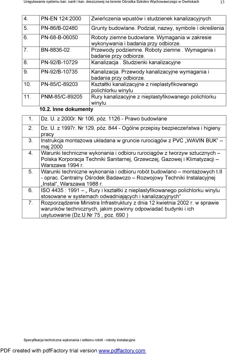 PN-92/B-10735 Kanalizacja. Przewody kanalizacyjne wymagania i badania przy odbiorze. 10. PN-85/C-89203 Kształtki kanalizacyjne z nieplastyfikowanego polichlorku winylu 11.