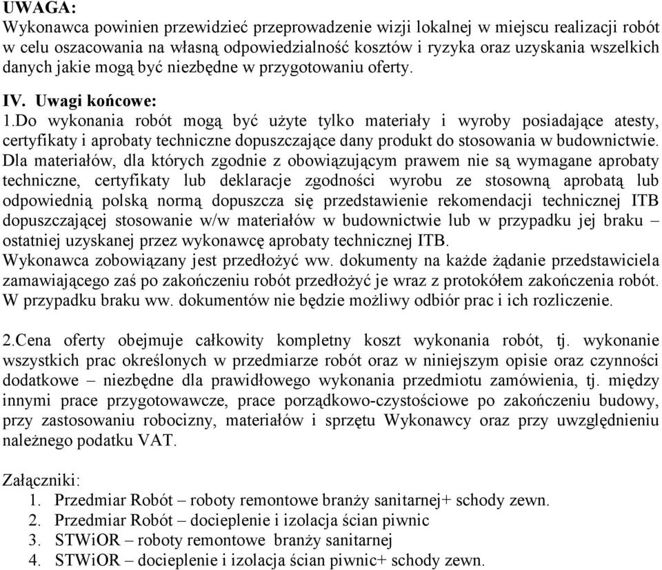 Do wykonania robót mogą być użyte tylko materiały i wyroby posiadające atesty, certyfikaty i aprobaty techniczne dopuszczające dany produkt do stosowania w budownictwie.