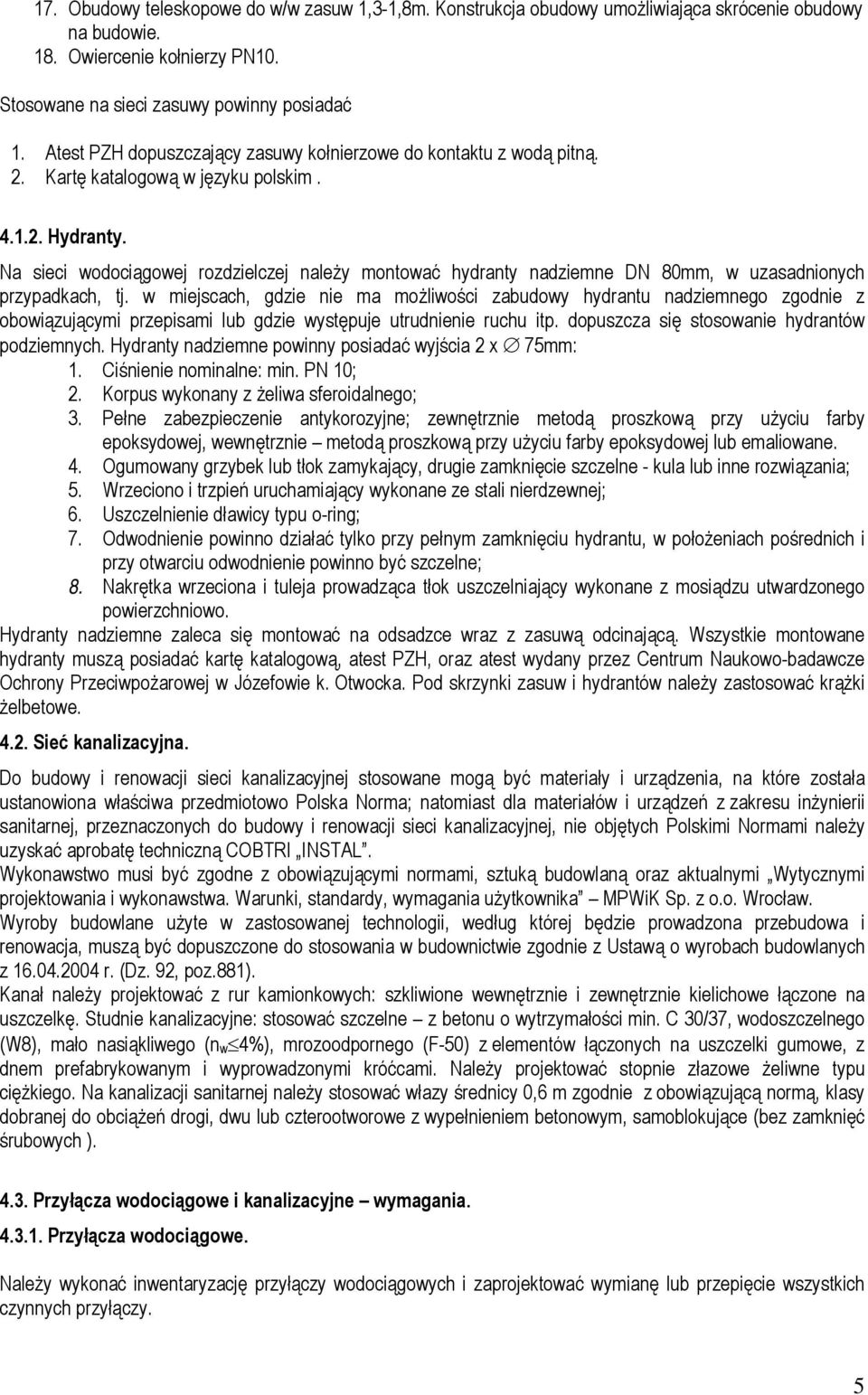 Na sieci wodociągowej rozdzielczej należy montować hydranty nadziemne DN 80mm, w uzasadnionych przypadkach, tj.