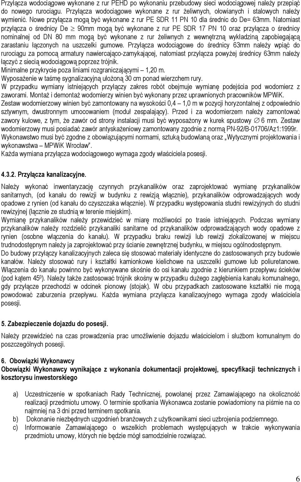 Natomiast przyłącza o średnicy De 90mm mogą być wykonane z rur PE SDR 17 PN 10 oraz przyłącza o średnicy nominalnej od DN 80 mm mogą być wykonane z rur żeliwnych z wewnętrzną wykładziną zapobiegającą